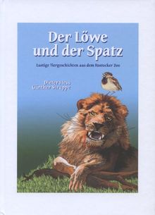 Der Löwe und der Spatz: Lustige Tiergeschichten aus dem Rostocker Zoo