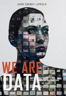 We Are Data: Algorithms and The Making of Our Digital Selves