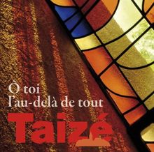 Taize: O Toi l'au-delà de Tout