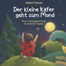 Der kleine Käfer geht zum Mond: eine wunderschöne Einschlafgeschichte über das Teilen