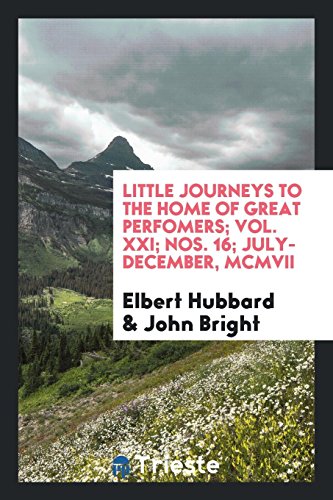 Little journeys to the Home of Great Perfomers; Vol. XXI; Nos. 16; July-December, MCMVII
