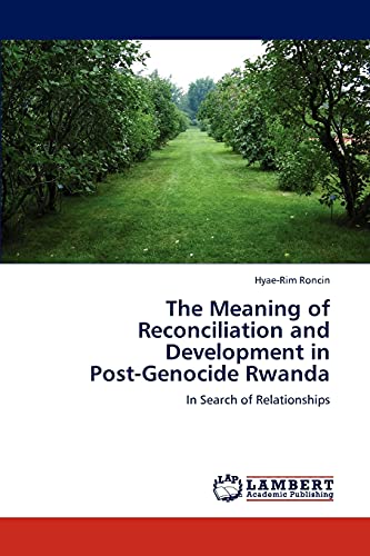 The Meaning of Reconciliation and Development in Post-Genocide Rwanda: In Search of Relationships