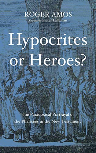 Hypocrites or Heroes?: The Paradoxical Portrayal of the Pharisees in the New Testament