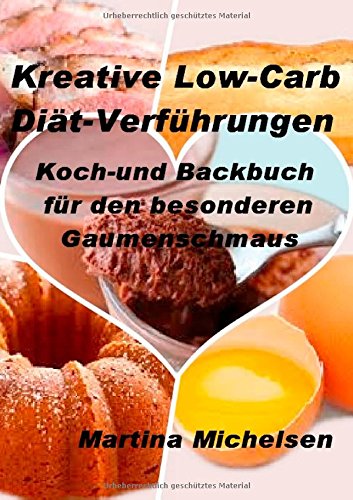 Kreative Low-Carb Diät-Verführungen: Koch-und Backbuch für den besonderen Gaumenschmaus