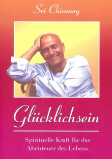 Glücklichsein - Spirituelle Kraft für das Abenteuer des Lebens