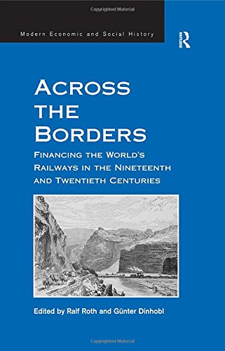 Across the Borders: Financing the World's Railways in the Nineteenth and Twentieth Centuries (Modern Economic and Social History)