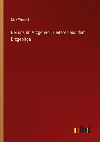 Bei uns im Arzgebirg': Heiteres aus dem Erzgebirge