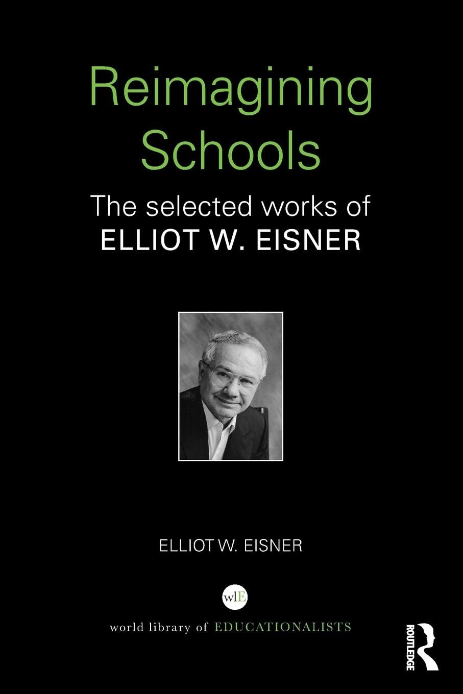 Eisner, Elliot W. Reimagining Schools, The Selected Works Of Elliot W. Eisner (World Library Of Educationalists)