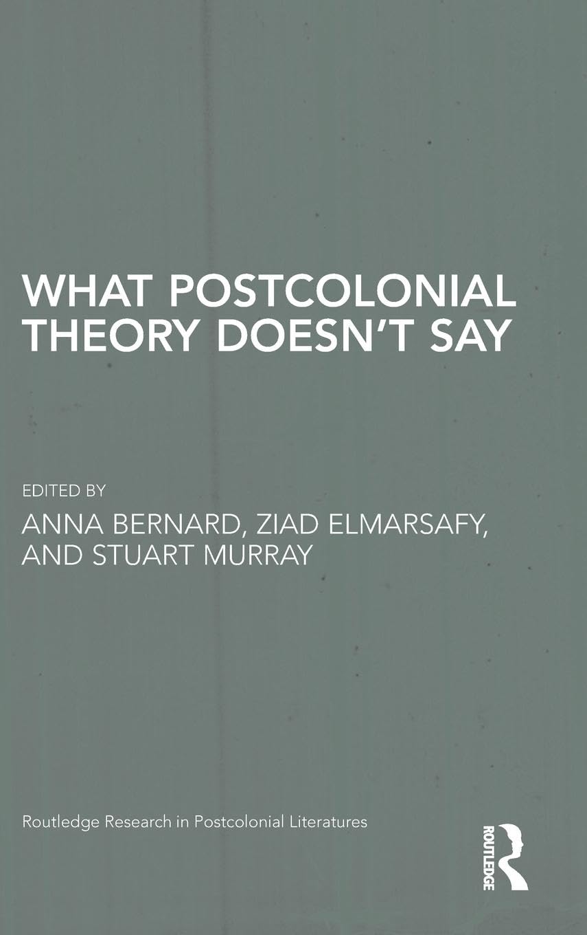 What Postcolonial Theory Doesn't Say (Routledge Research in Postcolonial Literatures, 31, Band 31)