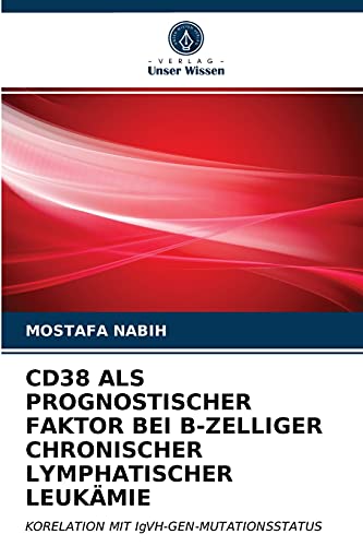 CD38 ALS PROGNOSTISCHER FAKTOR BEI B-ZELLIGER CHRONISCHER LYMPHATISCHER LEUKÄMIE: KORELATION MIT IgVH-GEN-MUTATIONSSTATUS