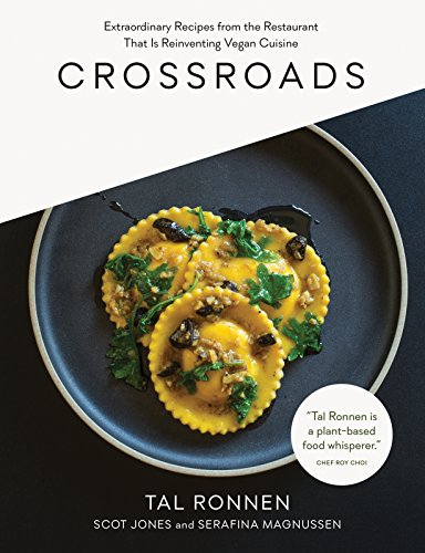Tal Ronnen Crossroads, Extraordinary Recipes From The Restaurant That Is Reinventing Vegan Cuisine