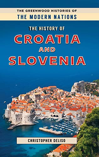 The History of Croatia and Slovenia (Greenwood Histories of the Modern Nations)