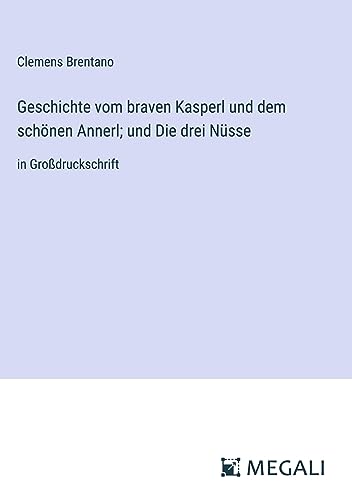 Geschichte vom braven Kasperl und dem schönen Annerl; und Die drei Nüsse: in Großdruckschrift