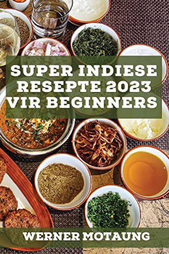 Super Indiese Resepte 2023 vir beginners: Heerlike resepte uit die tradisie