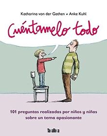 Cuéntamelo todo : 101 preguntas realizadas por niños y niñas sobre un tema