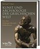 Kunst und Archäologie der griechischen Welt: Von den Anfängen bis zum Hellenismus