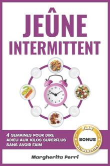 Jeûne Intermittent: 4 Semaines Pour Dire Adieu Aux Kilos Superflus Sans Avoir Faim. BONUS Inclus.