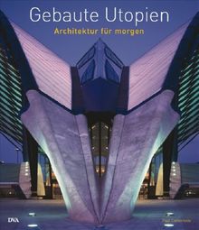 Gebaute Utopien: Architektur für morgen