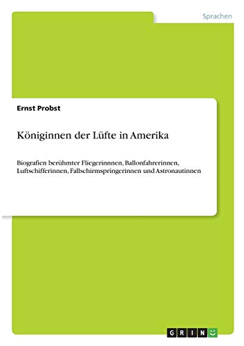 Königinnen der Lüfte in Amerika: Biografien berühmter Fliegerinnnen, Ballonfahrerinnen, Luftschifferinnen, Fallschirmspringerinnen und Astronautinnen