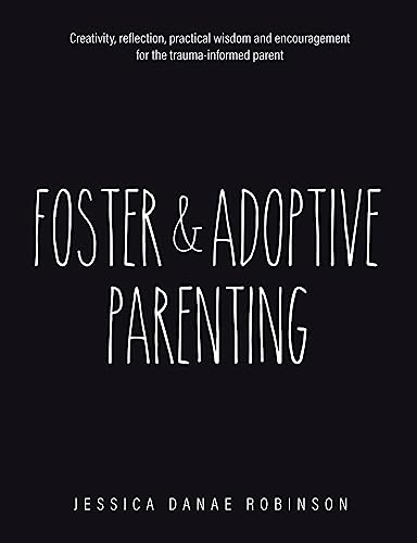 Foster & Adoptive Parenting: Creativity, reflection, practical wisdom and encouragement for the trauma informed parent