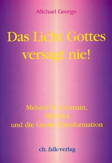 Das Licht Gottes versagt nie!: Meister St. Germain, NESARA und die große Transformation