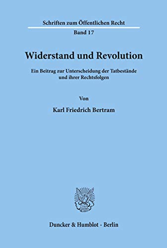Widerstand und Revolution.: Ein Beitrag zur Unterscheidung der Tatbestände und ihrer Rechtsfolgen. (Schriften Zum Offentlichen Recht, 17)