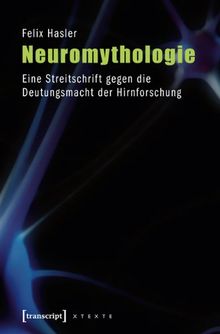 Neuromythologie: Eine Streitschrift gegen die Deutungsmacht der Hirnforschung von Hasler, Felix | Buch | Zustand sehr gut