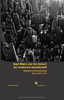 Karl Marx und die Geburt der modernen Gesellschaft: Biographie und Werkentwicklung. Band 1: 1818-1843