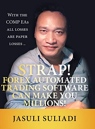 Strap! Forex Automated Trading Software Can Make You Millions!: With the Comp Eas All Losses Are Paper Losses ..