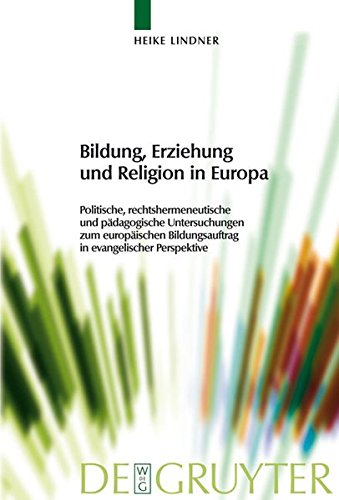 Bildung, Erziehung und Religion in Europa: Politische, rechtshermeneutische und pädagogische Untersuchungen zum europäischen Bildungsauftrag in ... Theologie im Wissenschaftsdiskurs, Band 6)