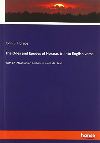The Odes and Epodes of Horace, tr. into English verse: With an introduction and notes and Latin text