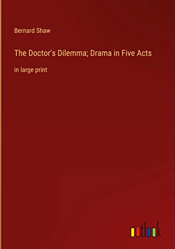 The Doctor's Dilemma; Drama in Five Acts: in large print