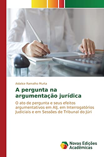 A pergunta na argumentação jurídica: O ato de pergunta e seus efeitos argumentativos em AIJ, em Interrogatórios Judiciais e em Sessões de Tribunal do Júri