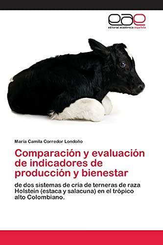 Comparación y evaluación de indicadores de producción y bienestar: de dos sistemas de cría de terneras de raza Holstein (estaca y salacuna) en el trópico alto Colombiano.