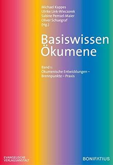Basiswissen Ökumene: Band 1: Ökumenische Entwicklungen – Brennpunkte – Praxis