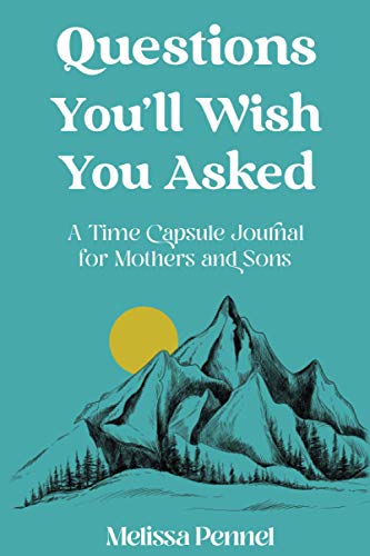 Questions You'll Wish You Asked: A Time Capsule Journal for Mothers and Sons