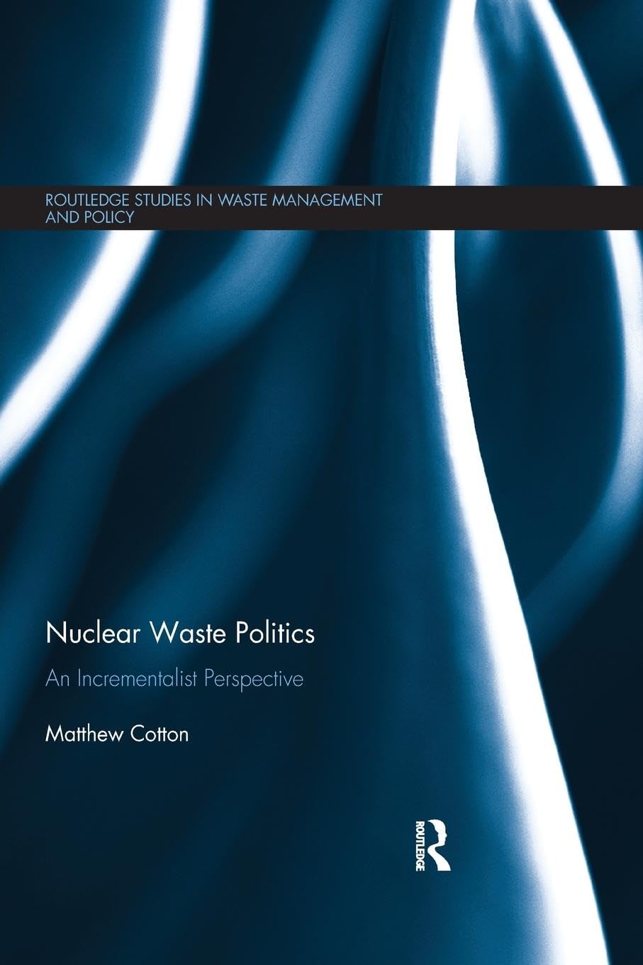 Nuclear Waste Politics: An Incrementalist Perspective (Routledge Studies in Wast Management and Policy)