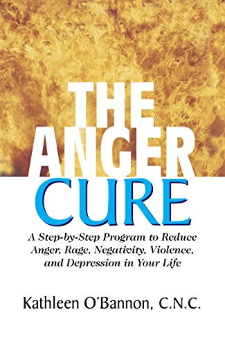 Anger Cure: A Step-By-Step Program to Reduce Anger, Rage, Negativity, Violence, and Depression in Your Life
