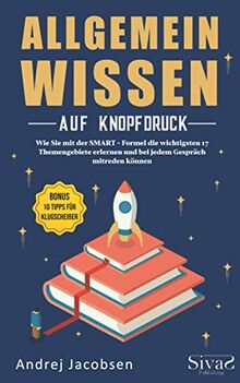 Allgemeinwissen auf Knopfdruck: Wie Sie mit der SMART - Formel die wichtigsten 17 Themengebiete erlernen und bei jedem Gespräch mitreden können