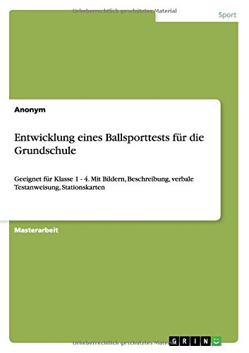Entwicklung eines Ballsporttests für die Grundschule: Geeignet für Klasse 1 - 4. Mit Bildern, Beschreibung, verbale Testanweisung, Stationskarten