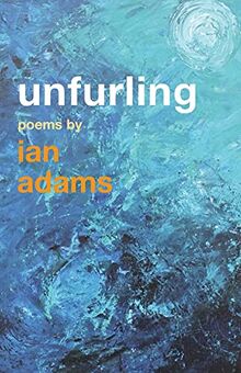 Unfurling: Poems by Ian Adams