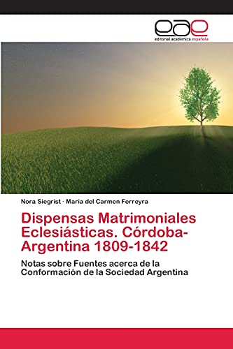 Dispensas Matrimoniales Eclesiásticas. Córdoba- Argentina 1809-1842: Notas sobre Fuentes acerca de la Conformación de la Sociedad Argentina