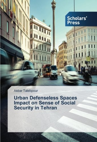 Urban Defenseless Spaces Impact on Sense of Social Security in Tehran
