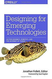 Designing for Emerging Technologies: UX for Genomics, Robotics, and the Internet of Things