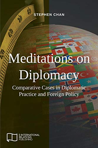 Meditations on Diplomacy: Comparative Cases in Diplomatic Practice and Foreign Policy (E-IR Open Access)