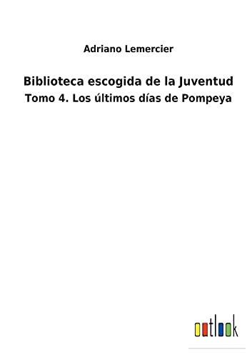 Biblioteca escogida de la Juventud: Tomo 4. Los últimos días de Pompeya