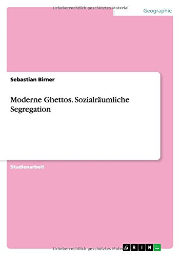 Moderne Ghettos. Sozialräumliche Segregation