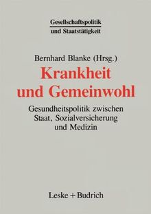 Krankheit und Gemeinwohl: Gesundheitspolitik zwischen Staat, Sozialversicherung und Medizin (Reihe Gesellschaftspolitik und Staatstatigkeit) (German Edition) (Gesellschaftspolitik und Staatstätigkeit)