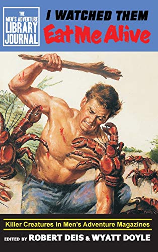 I Watched Them Eat Me Alive: Killer Creatures in Men's Adventure Magazines (Men's Adventure Library Journal, Band 1)