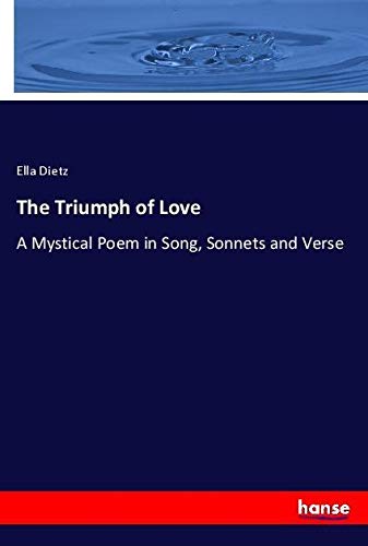 The Triumph of Love: A Mystical Poem in Song, Sonnets and Verse